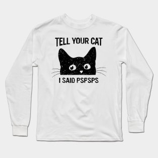 Black Cat Tell Your Cat I Said pspsps Funny Cat Long Sleeve T-Shirt